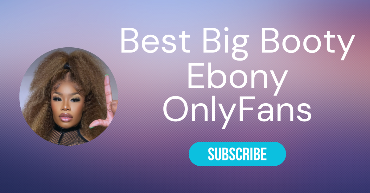 aimee byman recommends big booty ebony onlyfans pic